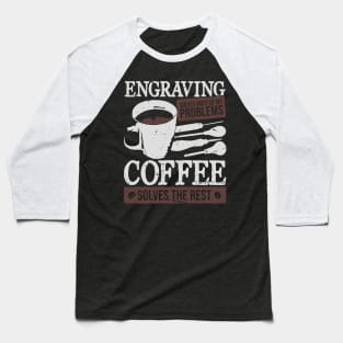 Hand Engraving Engraver Coffee Lover Gift Baseball T-Shirt